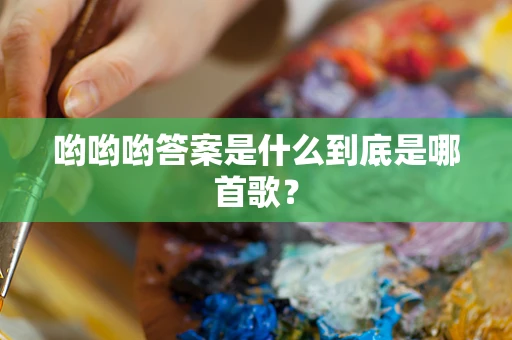 哟哟哟答案是什么到底是哪首歌？