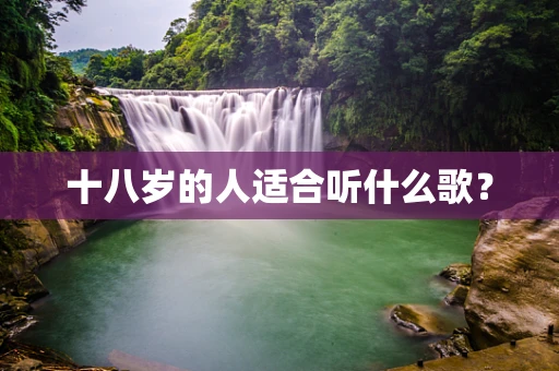 十八岁的人适合听什么歌？