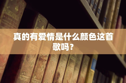 真的有爱情是什么颜色这首歌吗？