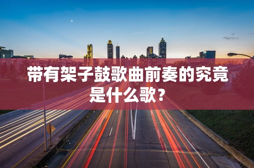 带有架子鼓歌曲前奏的究竟是什么歌？