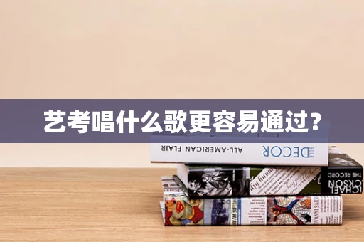 艺考唱什么歌更容易通过？