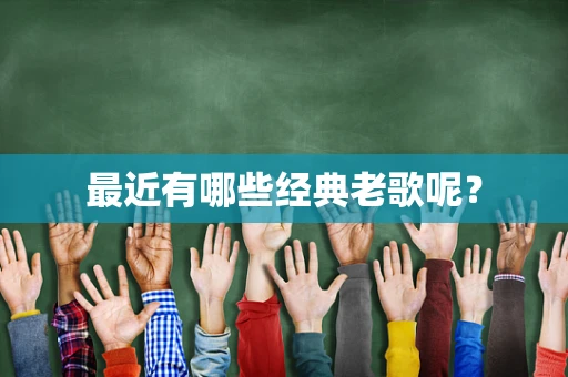 最近有哪些经典老歌呢？