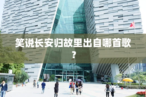 笑说长安归故里出自哪首歌？