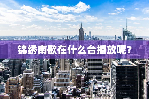 锦绣南歌在什么台播放呢？
