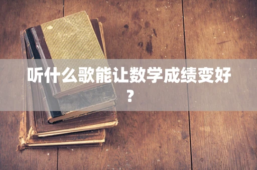 听什么歌能让数学成绩变好？