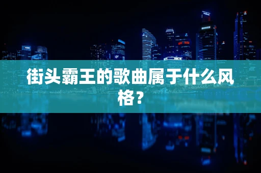街头霸王的歌曲属于什么风格？