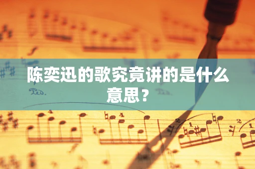 陈奕迅的歌究竟讲的是什么意思？