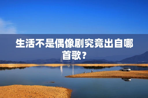 生活不是偶像剧究竟出自哪首歌？