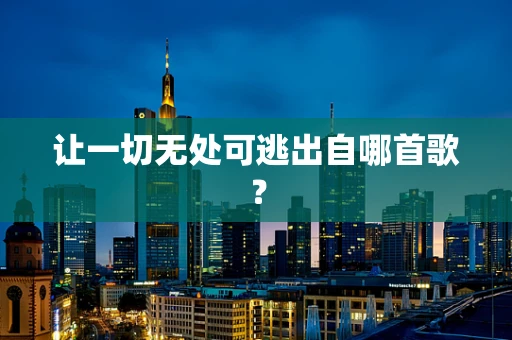 让一切无处可逃出自哪首歌？