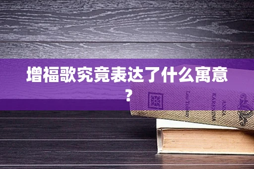 增福歌究竟表达了什么寓意？