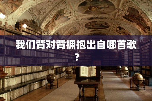我们背对背拥抱出自哪首歌？