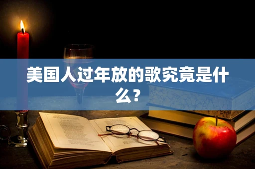 美国人过年放的歌究竟是什么？