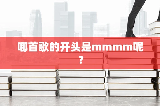 哪首歌的开头是mmmm呢？