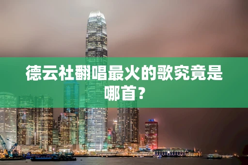 德云社翻唱最火的歌究竟是哪首？