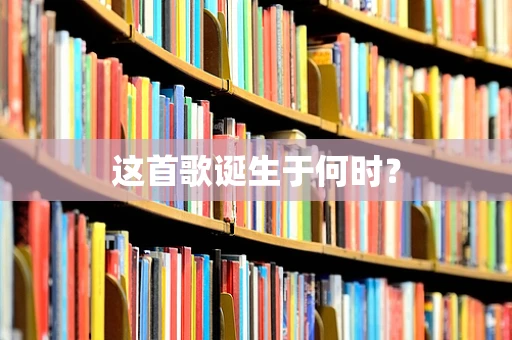 这首歌诞生于何时？