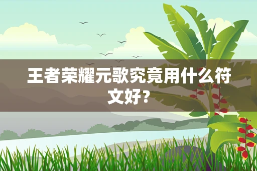 王者荣耀元歌究竟用什么符文好？