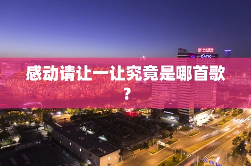 感动请让一让究竟是哪首歌？