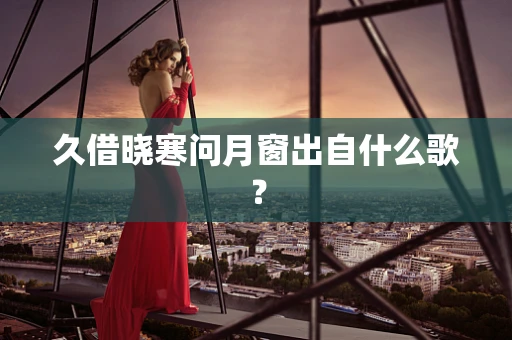 久借晓寒问月窗出自什么歌？