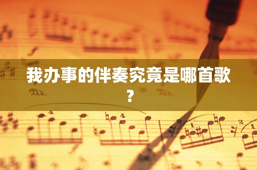 我办事的伴奏究竟是哪首歌？