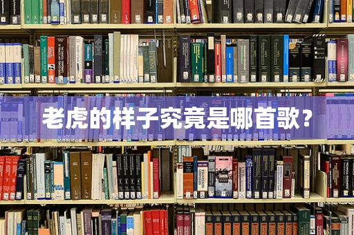 老虎的样子究竟是哪首歌？