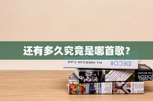 还有多久究竟是哪首歌？