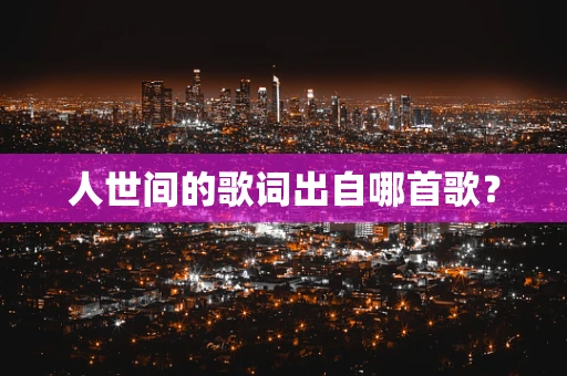 人世间的歌词出自哪首歌？