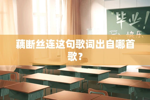 藕断丝连这句歌词出自哪首歌？
