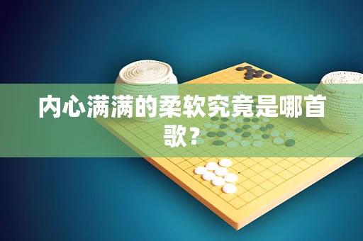 内心满满的柔软究竟是哪首歌？