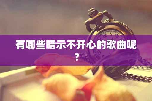 有哪些暗示不开心的歌曲呢？