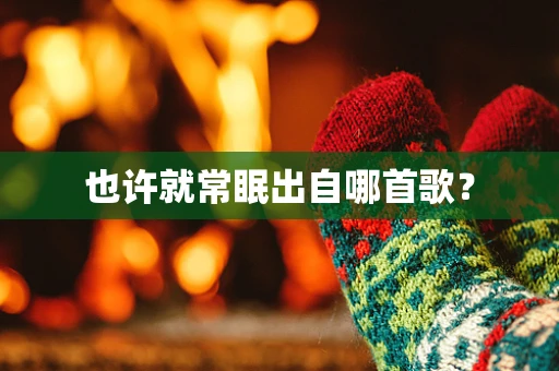 也许就常眠出自哪首歌？