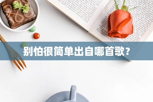别怕很简单出自哪首歌？