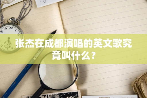 张杰在成都演唱的英文歌究竟叫什么？